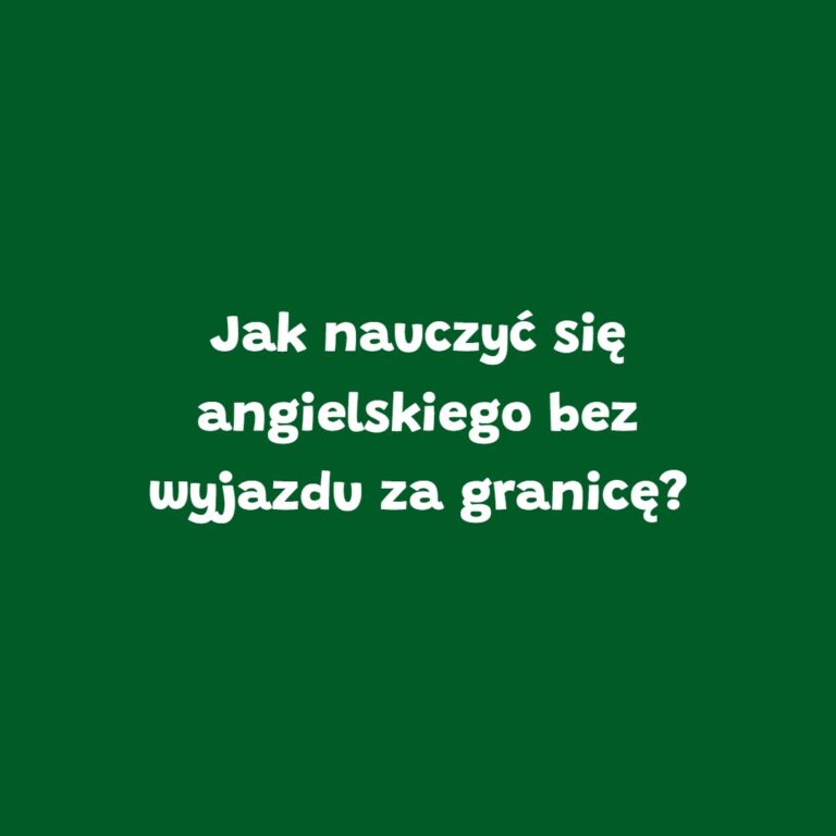 Zielona grafika z napisem „Jak nauczyć się angielskiego bez wyjazdu za granicę?” – blog szkoły językowej Leader School Gniezno