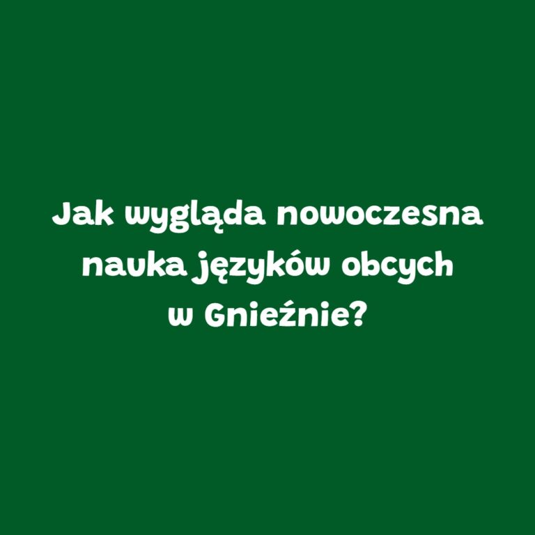 Zielona grafika z napisem „Jak wygląda nowoczesna nauka języków obcych w Gnieźnie?” – blog szkoły językowej Leader School Gniezno