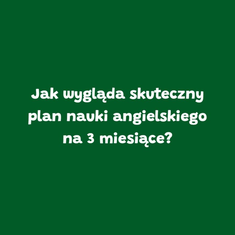 Zielona grafika z napisem „Jak wygląda skuteczny plan nauki angielskiego na 3 miesiące?” – blog szkoły językowej Leader School Gniezno