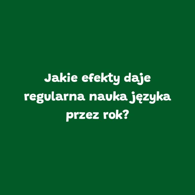 Zielona grafika z napisem „Jakie efekty daje regularna nauka języka przez rok?” – blog szkoły językowej Leader School Gniezno