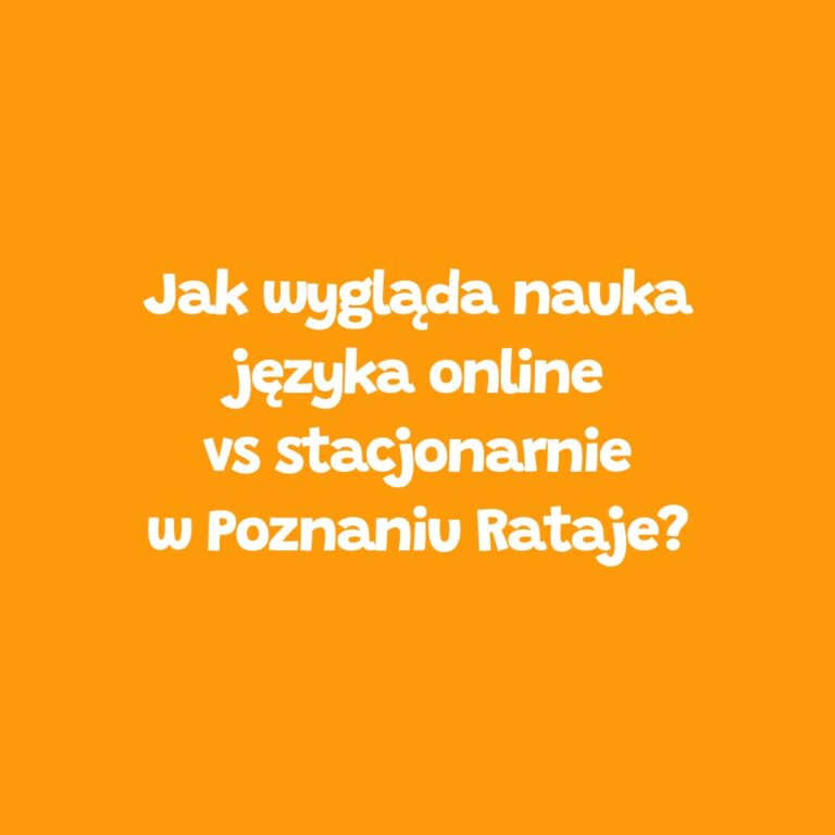 Nauka języka online i stacjonarnie w Poznaniu Rataje – porównanie