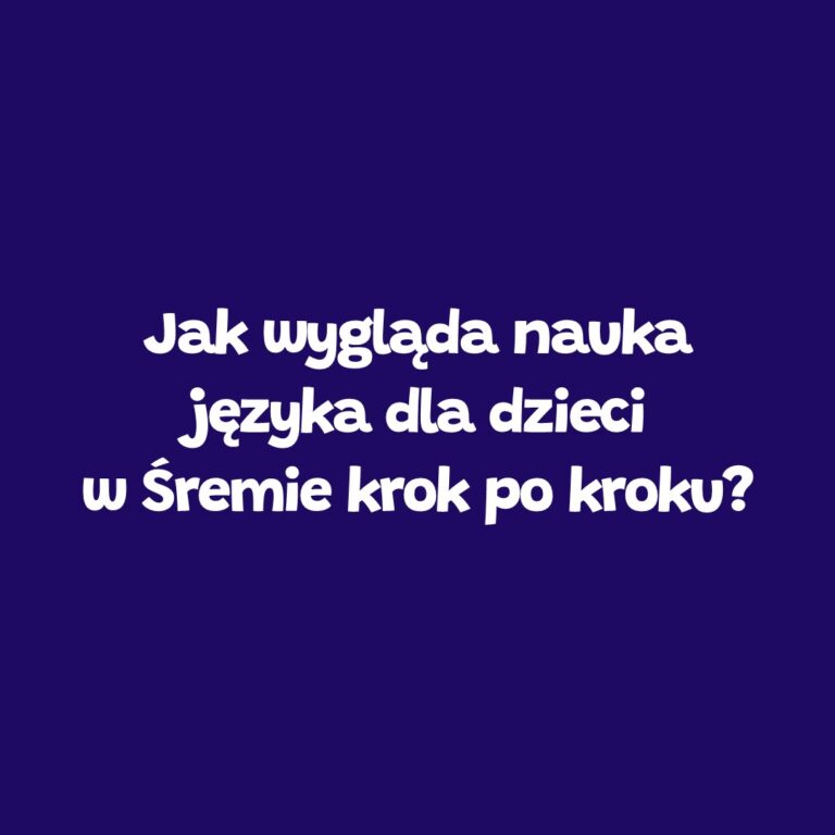 Nauka języka dla dzieci w Śremie krok po kroku – Leader School Śrem