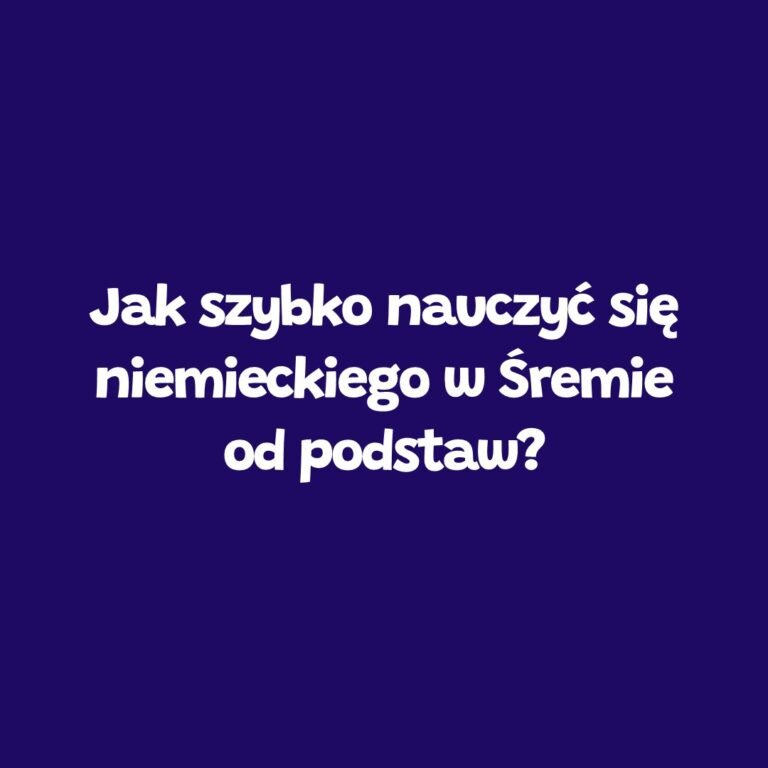 Niemiecki od podstaw w Śremie – jak uczyć się szybciej – Leader School Śrem